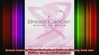 READ book  Breast Cancer Where To Begin A Guide to Finding Help and Making Treatment Decisions Full EBook