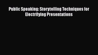 [PDF] Public Speaking: Storytelling Techniques for Electrifying Presentations [Download] Full