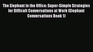 [PDF] The Elephant in the Office: Super-Simple Strategies for Difficult Conversations at Work