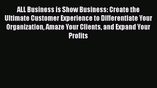 [PDF] ALL Business is Show Business: Create the Ultimate Customer Experience to Differentiate
