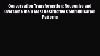 [PDF] Conversation Transformation: Recognize and Overcome the 6 Most Destructive Communication