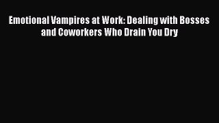 [PDF] Emotional Vampires at Work: Dealing with Bosses and Coworkers Who Drain You Dry [Download]