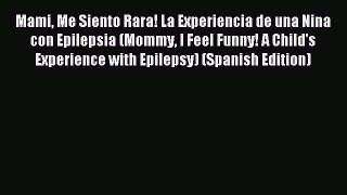 [Download] Mami Me Siento Rara! La Experiencia de una Nina con Epilepsia (Mommy I Feel Funny!