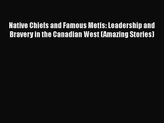 Download Video: Download Books Native Chiefs and Famous Metis: Leadership and Bravery in the Canadian West