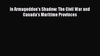 Read Books In Armageddon's Shadow: The Civil War and Canada's Maritime Provinces E-Book Free