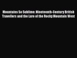 Download Books Mountains So Sublime: Nineteenth-Century British Travellers and the Lure of