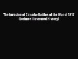 Read Books The Invasion of Canada: Battles of the War of 1812 (Lorimer Illustrated History)
