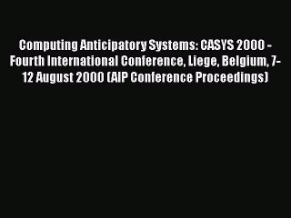 [PDF] Computing Anticipatory Systems: CASYS 2000 - Fourth International Conference Liege Belgium