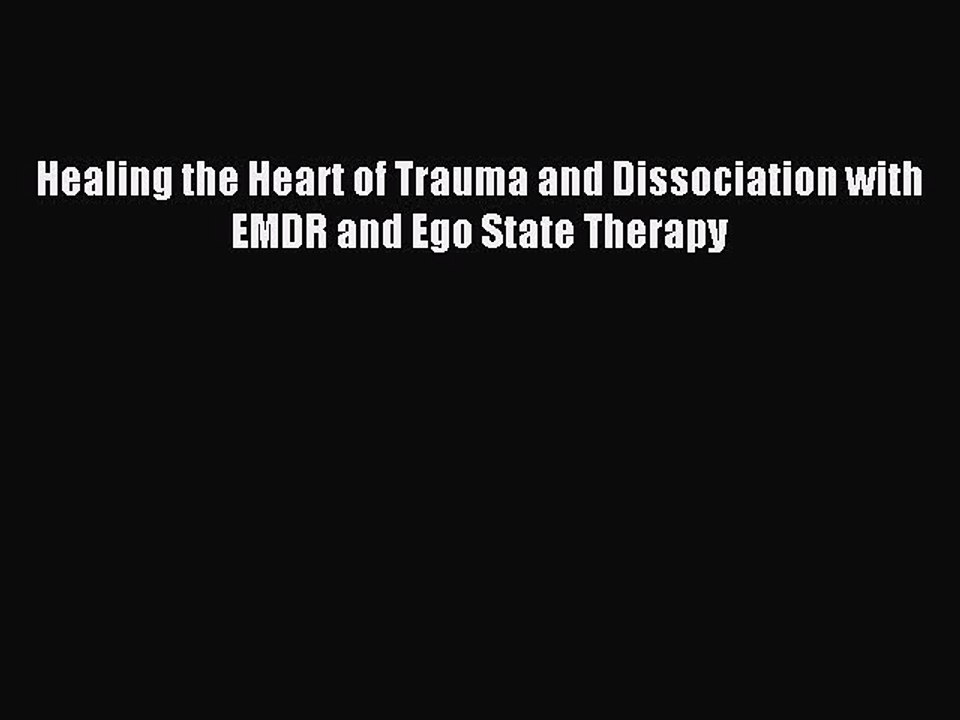 Read Healing the Heart of Trauma and Dissociation with EMDR and Ego State Therapy Ebook Free