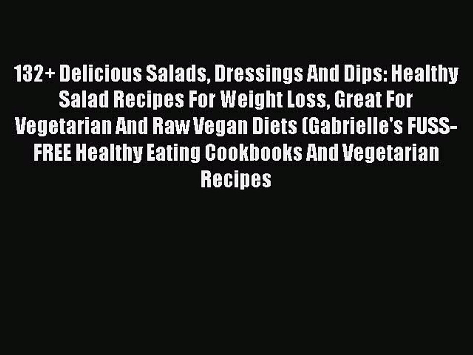 [PDF] 132+ Delicious Salads Dressings And Dips: Healthy Salad Recipes For Weight Loss Great