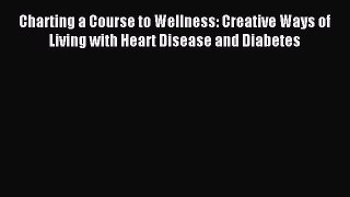 [PDF] Charting a Course to Wellness: Creative Ways of Living with Heart Disease and Diabetes