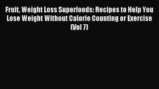 [PDF] Fruit Weight Loss Superfoods: Recipes to Help You Lose Weight Without Calorie Counting