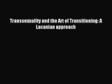 Read Transsexuality and the Art of Transitioning: A Lacanian approach Ebook Online