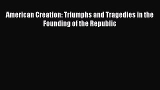 Read Books American Creation: Triumphs and Tragedies in the Founding of the Republic ebook