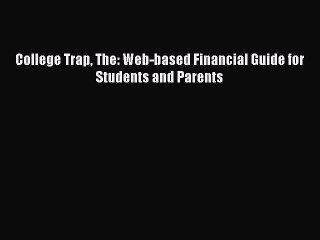 [Online PDF] College Trap The: Web-based Financial Guide for Students and Parents  Read Online