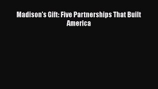 Read Books Madison's Gift: Five Partnerships That Built America E-Book Free