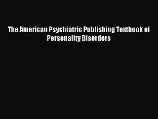 Read The American Psychiatric Publishing Textbook of Personality Disorders PDF Free