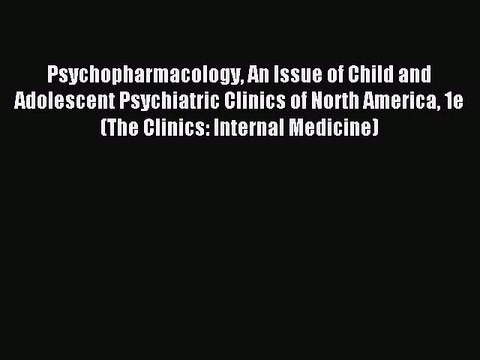 Read Psychopharmacology An Issue of Child and Adolescent Psychiatric Clinics of North America