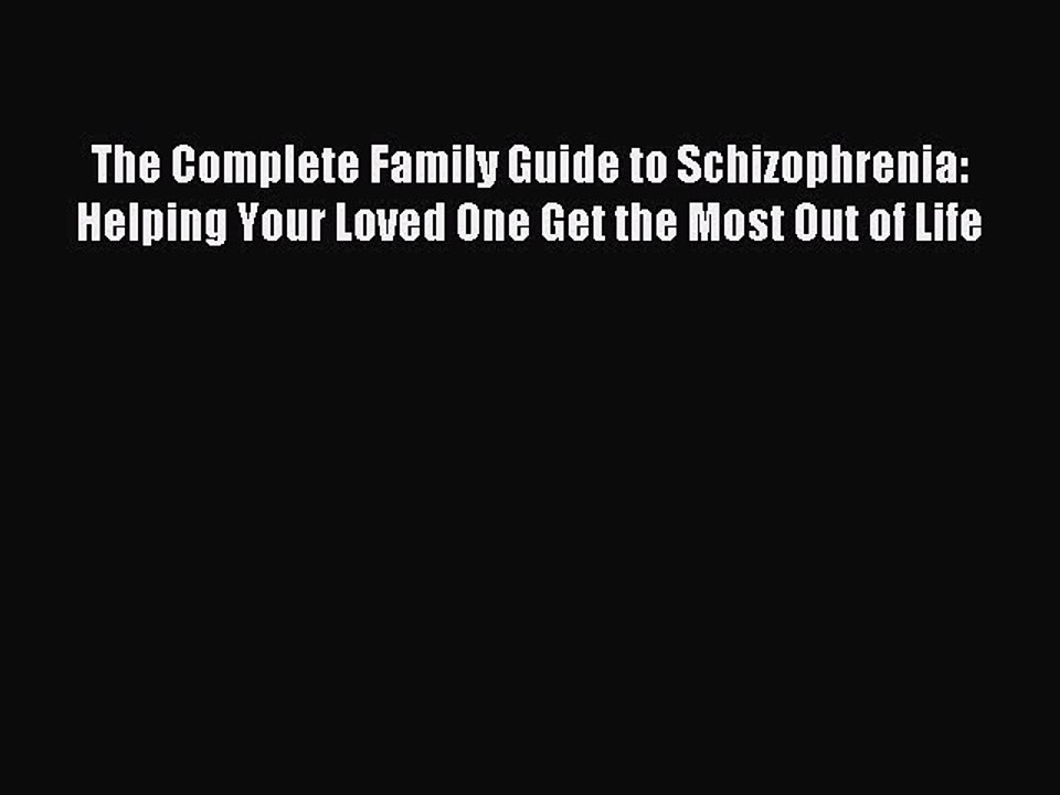 Read The Complete Family Guide to Schizophrenia: Helping Your Loved One Get the Most Out of