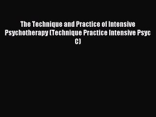 Read The Technique and Practice of Intensive Psychotherapy (Technique Practice Intensive Psyc