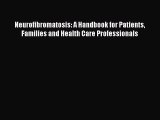 Download Neurofibromatosis: A Handbook for Patients Families and Health Care Professionals