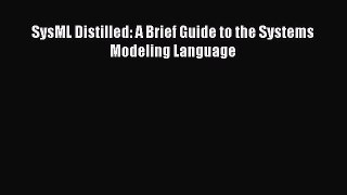 Read SysML Distilled: A Brief Guide to the Systems Modeling Language Ebook Free