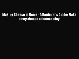 [PDF] Making Cheese at Home - A Beginner's Guide: Make tasty cheese at home today [Read] Online