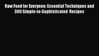[PDF] Raw Food for Everyone: Essential Techniques and 300 Simple-to-Sophisticated  Recipes
