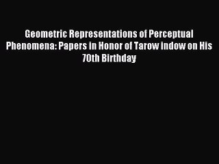 Read Geometric Representations of Perceptual Phenomena: Papers in Honor of Tarow indow on His