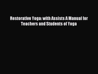 [Download] Restorative Yoga: with Assists A Manual for Teachers and Students of Yoga PDF Online