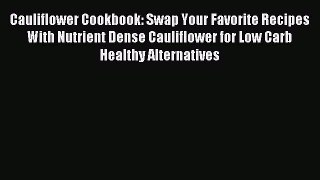 [PDF] Cauliflower Cookbook: Swap Your Favorite Recipes With Nutrient Dense Cauliflower for