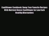 [PDF] Cauliflower Cookbook: Swap Your Favorite Recipes With Nutrient Dense Cauliflower for