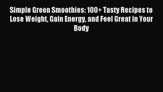 [Download] Simple Green Smoothies: 100+ Tasty Recipes to Lose Weight Gain Energy and Feel Great