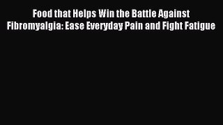 [PDF] Food that Helps Win the Battle Against Fibromyalgia: Ease Everyday Pain and Fight Fatigue