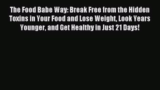 [Download] The Food Babe Way: Break Free from the Hidden Toxins in Your Food and Lose Weight