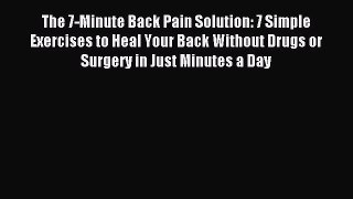 [Download] The 7-Minute Back Pain Solution: 7 Simple Exercises to Heal Your Back Without Drugs