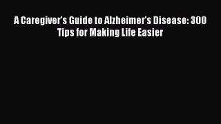 [Download] A Caregiver's Guide to Alzheimer's Disease: 300 Tips for Making Life Easier PDF