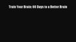 [Download] Train Your Brain: 60 Days to a Better Brain PDF Free