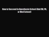 [PDF] How to Succeed in Anesthesia School (And RN PA or Med School)  Full EBook