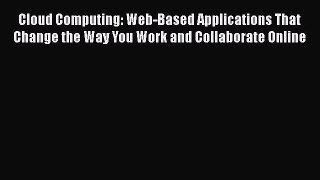 Read Cloud Computing: Web-Based Applications That Change the Way You Work and Collaborate Online