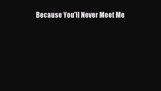 [Download] Because You'll Never Meet Me PDF Free
