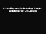 Read Book Assisted Reproductive Technology: A Lawyer's Guide to Emerging Law & Science E-Book