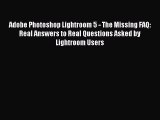 Read Adobe Photoshop Lightroom 5 - The Missing FAQ: Real Answers to Real Questions Asked by