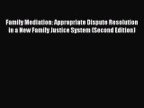 Read Book Family Mediation: Appropriate Dispute Resolution in a New Family Justice System (Second