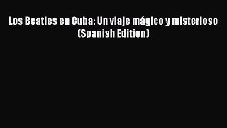 Read Books Los Beatles en Cuba: Un viaje mÃ¡gico y misterioso  (Spanish Edition) E-Book Free