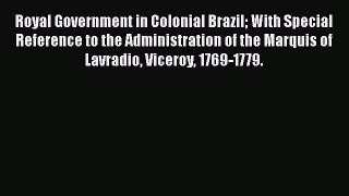 Download Books Royal Government in Colonial Brazil With Special Reference to the Administration