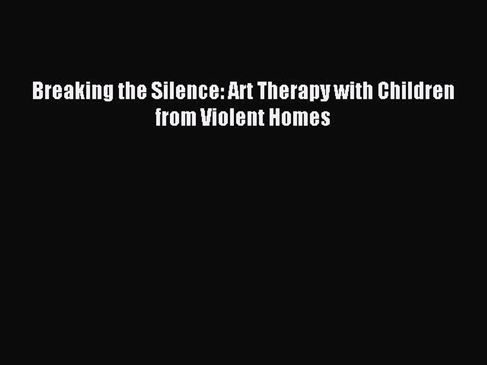 Read Breaking the Silence: Art Therapy with Children from Violent Homes Ebook Free
