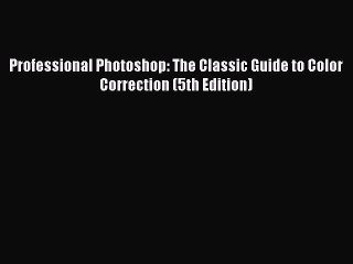 Download Professional Photoshop: The Classic Guide to Color Correction (5th Edition) Ebook