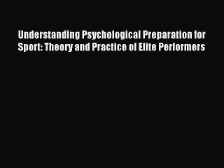 Read Understanding Psychological Preparation for Sport: Theory and Practice of Elite Performers