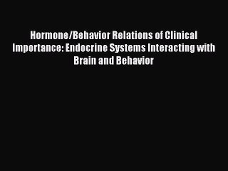 Read Hormone/Behavior Relations of Clinical Importance: Endocrine Systems Interacting with